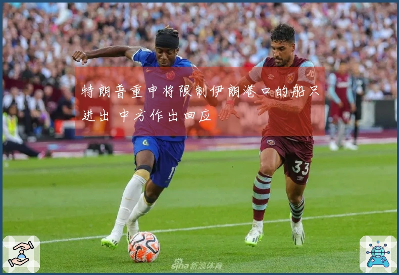 特朗普重申将限制伊朗港口的船只进出 中方作出回应